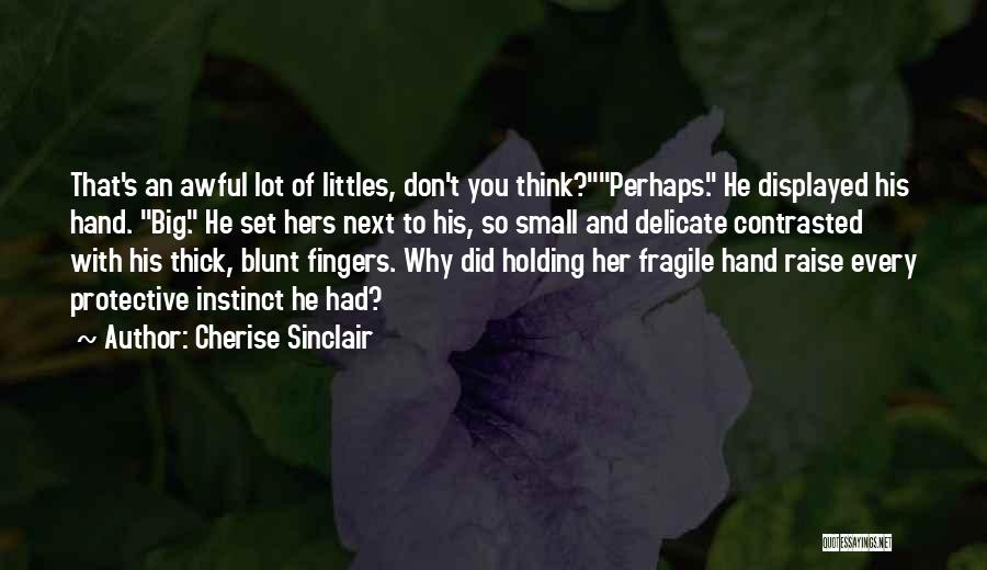 Cherise Sinclair Quotes: That's An Awful Lot Of Littles, Don't You Think?perhaps. He Displayed His Hand. Big. He Set Hers Next To His,