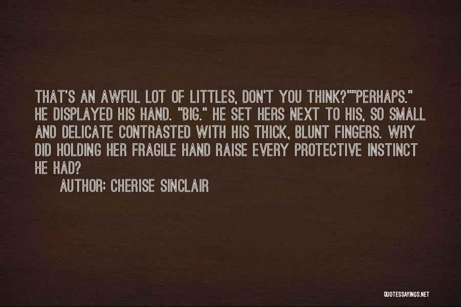 Cherise Sinclair Quotes: That's An Awful Lot Of Littles, Don't You Think?perhaps. He Displayed His Hand. Big. He Set Hers Next To His,