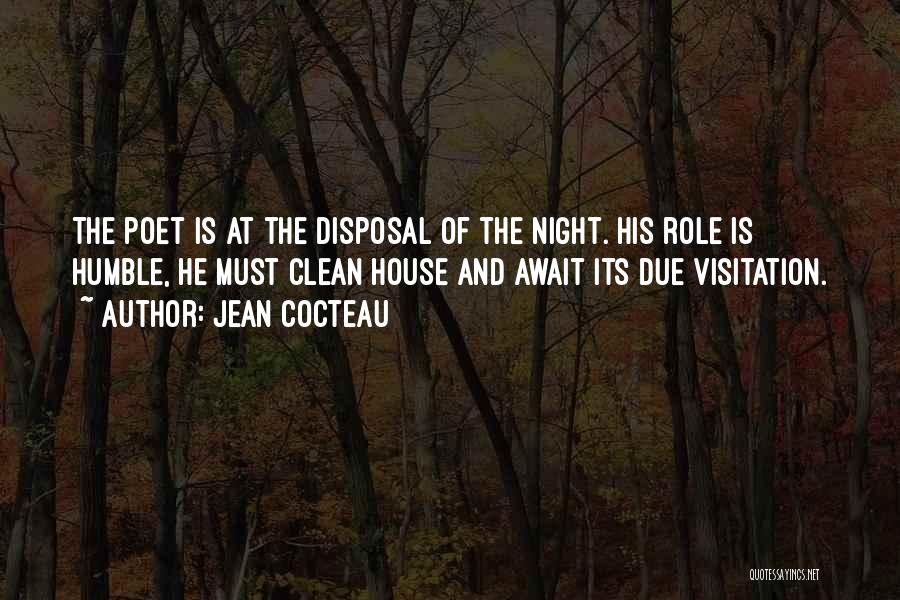 Jean Cocteau Quotes: The Poet Is At The Disposal Of The Night. His Role Is Humble, He Must Clean House And Await Its