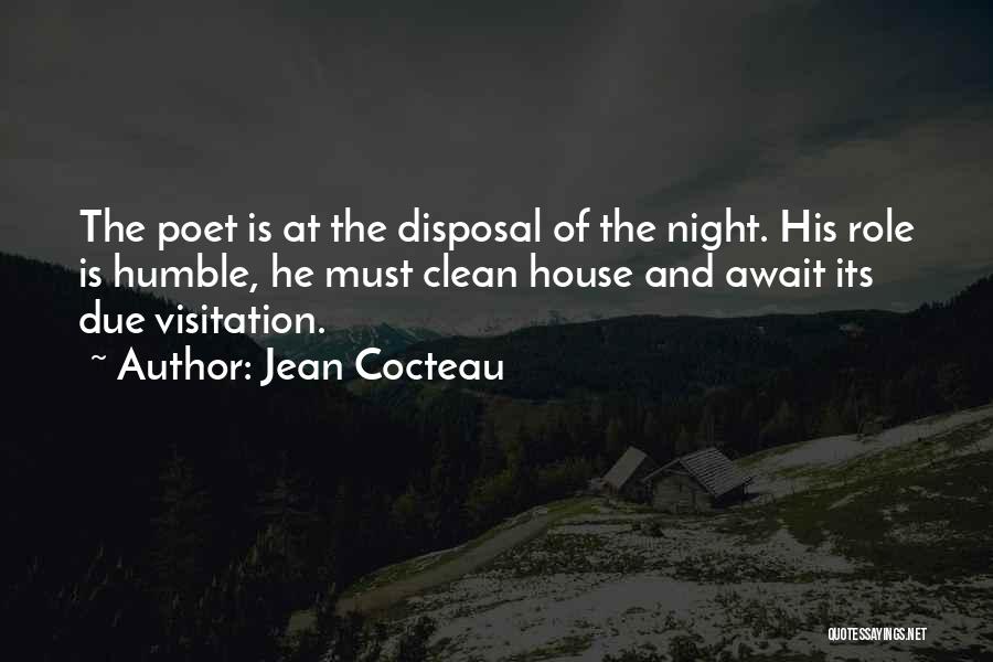 Jean Cocteau Quotes: The Poet Is At The Disposal Of The Night. His Role Is Humble, He Must Clean House And Await Its
