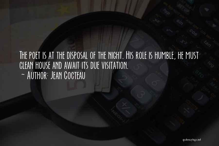 Jean Cocteau Quotes: The Poet Is At The Disposal Of The Night. His Role Is Humble, He Must Clean House And Await Its
