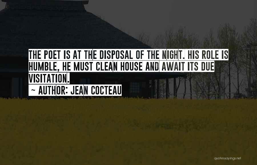Jean Cocteau Quotes: The Poet Is At The Disposal Of The Night. His Role Is Humble, He Must Clean House And Await Its