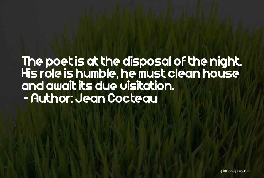 Jean Cocteau Quotes: The Poet Is At The Disposal Of The Night. His Role Is Humble, He Must Clean House And Await Its
