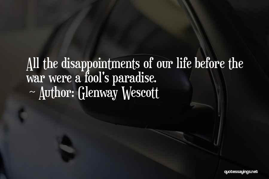 Glenway Wescott Quotes: All The Disappointments Of Our Life Before The War Were A Fool's Paradise.