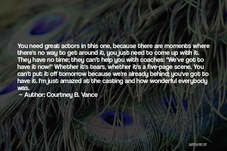 Courtney B. Vance Quotes: You Need Great Actors In This One, Because There Are Moments Where There's No Way To Get Around It, You