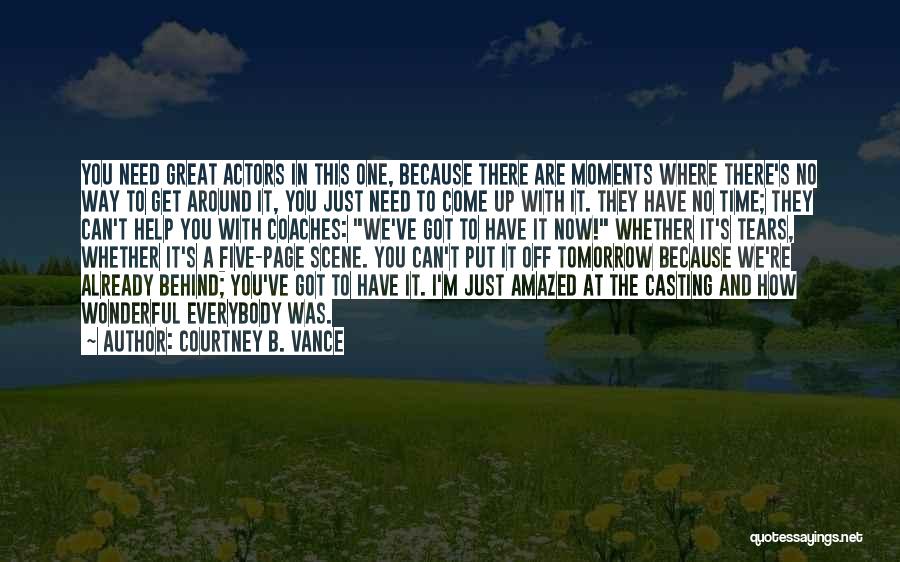 Courtney B. Vance Quotes: You Need Great Actors In This One, Because There Are Moments Where There's No Way To Get Around It, You