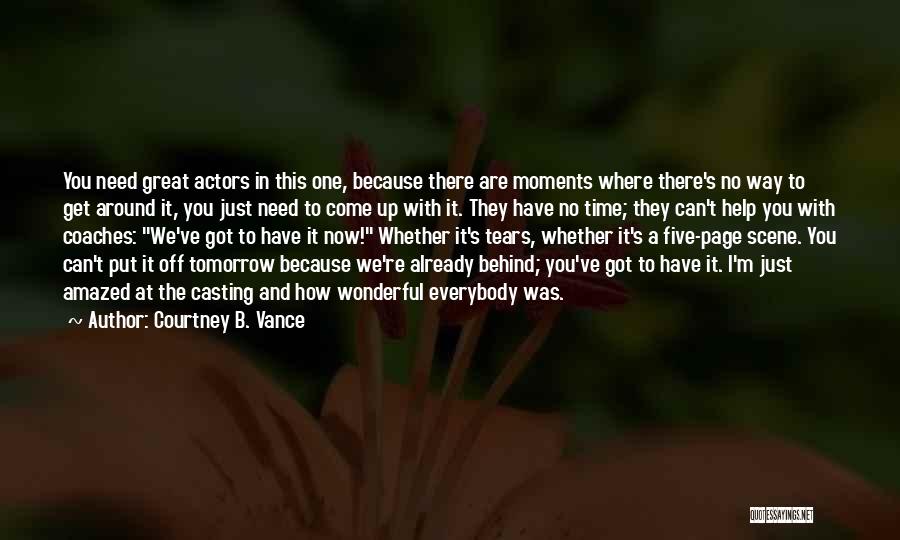 Courtney B. Vance Quotes: You Need Great Actors In This One, Because There Are Moments Where There's No Way To Get Around It, You