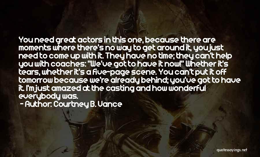 Courtney B. Vance Quotes: You Need Great Actors In This One, Because There Are Moments Where There's No Way To Get Around It, You