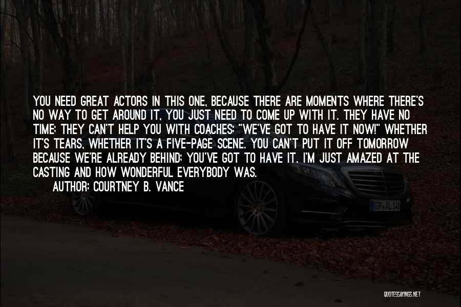 Courtney B. Vance Quotes: You Need Great Actors In This One, Because There Are Moments Where There's No Way To Get Around It, You