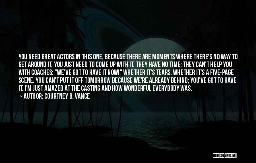 Courtney B. Vance Quotes: You Need Great Actors In This One, Because There Are Moments Where There's No Way To Get Around It, You