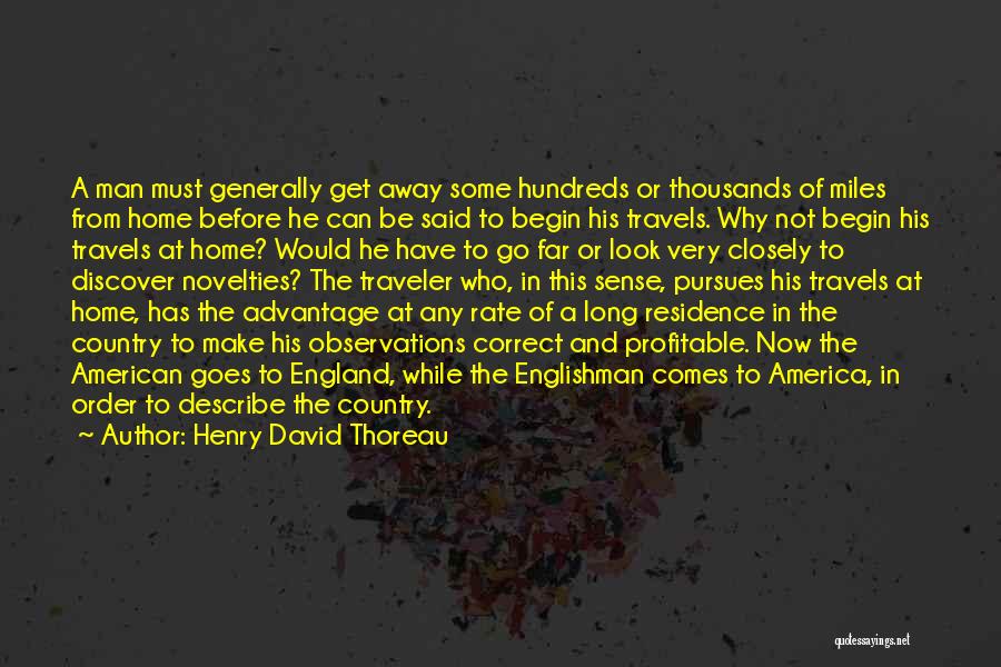 Henry David Thoreau Quotes: A Man Must Generally Get Away Some Hundreds Or Thousands Of Miles From Home Before He Can Be Said To