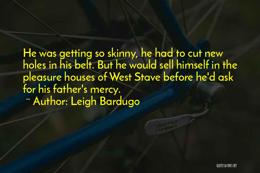 Leigh Bardugo Quotes: He Was Getting So Skinny, He Had To Cut New Holes In His Belt. But He Would Sell Himself In