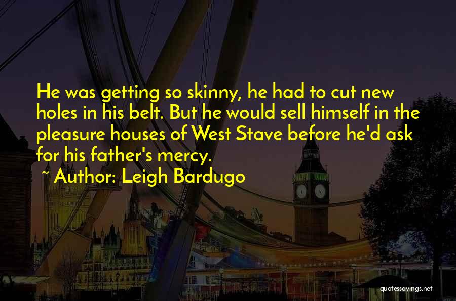 Leigh Bardugo Quotes: He Was Getting So Skinny, He Had To Cut New Holes In His Belt. But He Would Sell Himself In