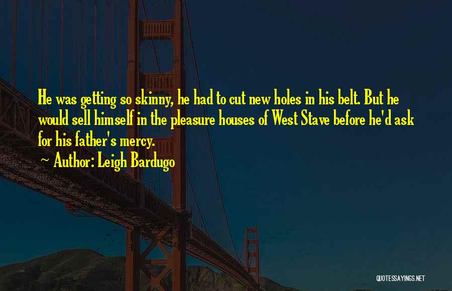 Leigh Bardugo Quotes: He Was Getting So Skinny, He Had To Cut New Holes In His Belt. But He Would Sell Himself In