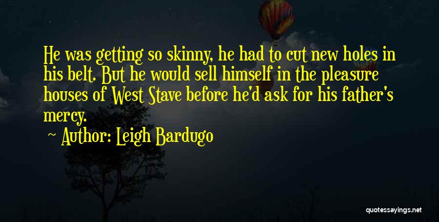 Leigh Bardugo Quotes: He Was Getting So Skinny, He Had To Cut New Holes In His Belt. But He Would Sell Himself In