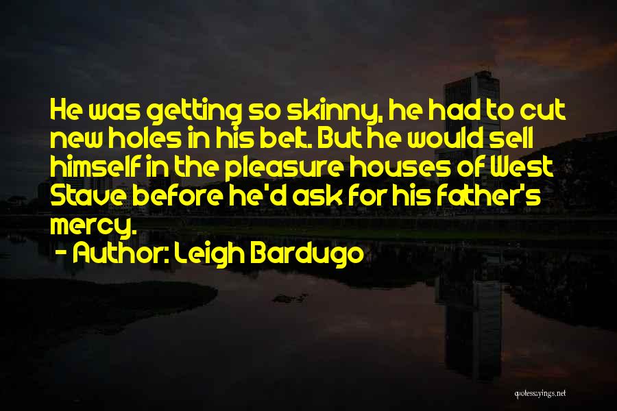 Leigh Bardugo Quotes: He Was Getting So Skinny, He Had To Cut New Holes In His Belt. But He Would Sell Himself In