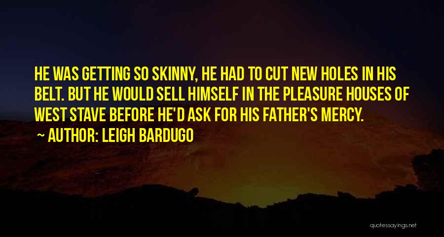 Leigh Bardugo Quotes: He Was Getting So Skinny, He Had To Cut New Holes In His Belt. But He Would Sell Himself In