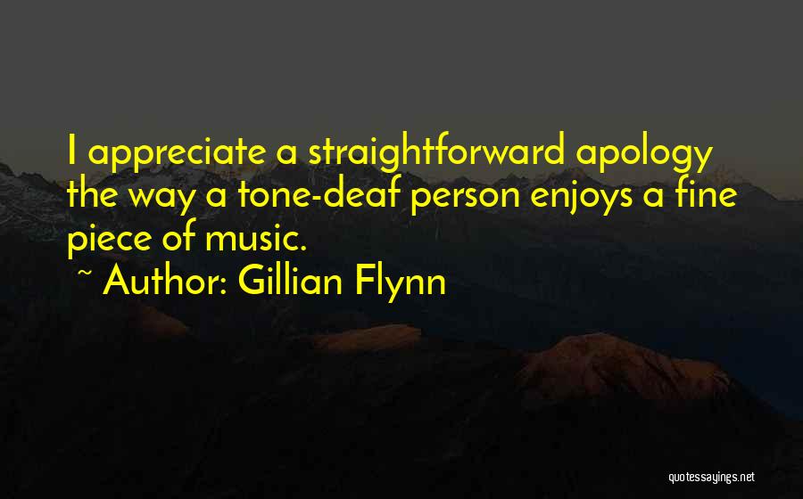 Gillian Flynn Quotes: I Appreciate A Straightforward Apology The Way A Tone-deaf Person Enjoys A Fine Piece Of Music.
