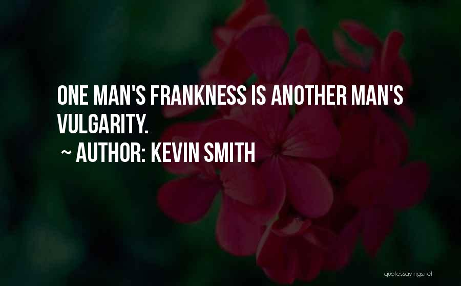 Kevin Smith Quotes: One Man's Frankness Is Another Man's Vulgarity.