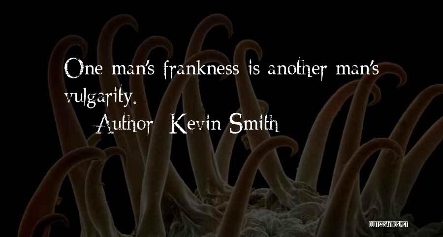 Kevin Smith Quotes: One Man's Frankness Is Another Man's Vulgarity.