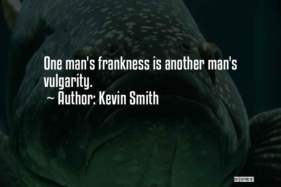 Kevin Smith Quotes: One Man's Frankness Is Another Man's Vulgarity.