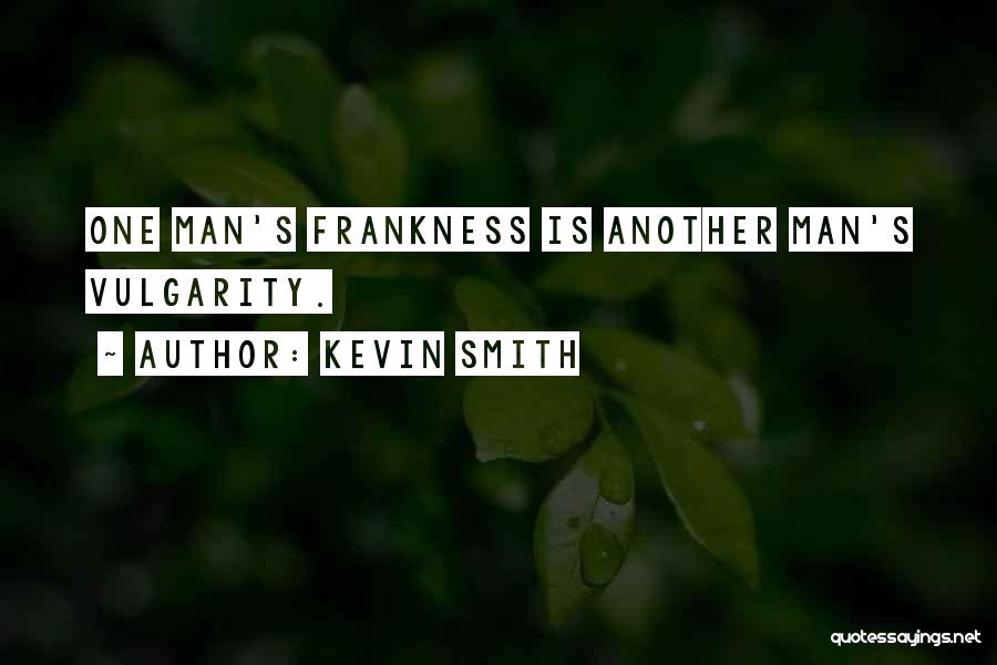 Kevin Smith Quotes: One Man's Frankness Is Another Man's Vulgarity.