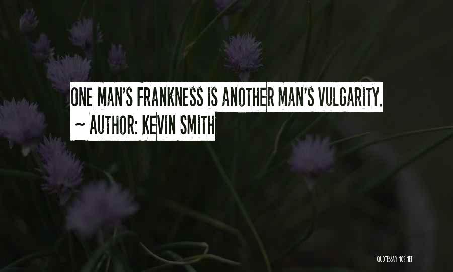 Kevin Smith Quotes: One Man's Frankness Is Another Man's Vulgarity.