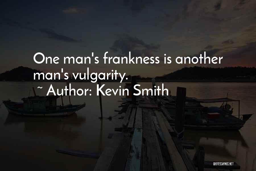 Kevin Smith Quotes: One Man's Frankness Is Another Man's Vulgarity.