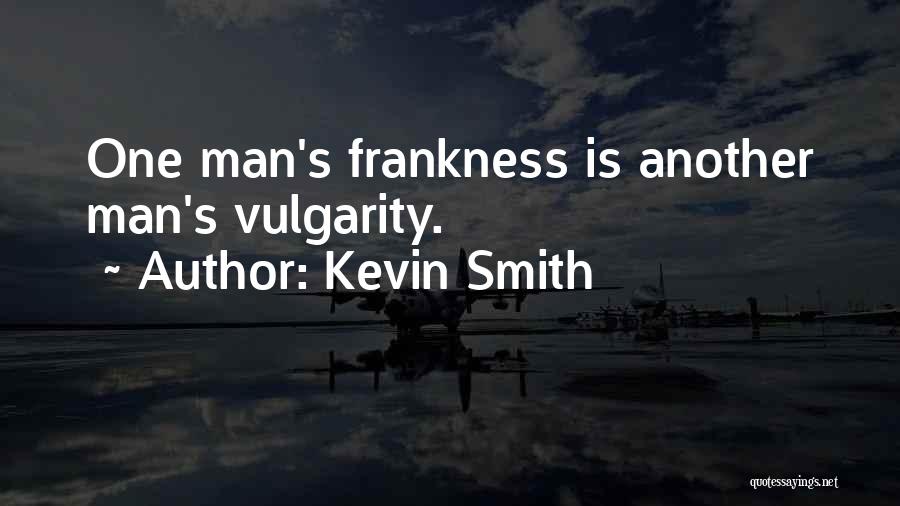 Kevin Smith Quotes: One Man's Frankness Is Another Man's Vulgarity.