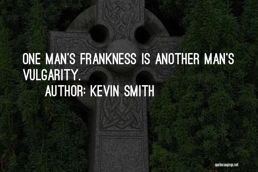 Kevin Smith Quotes: One Man's Frankness Is Another Man's Vulgarity.