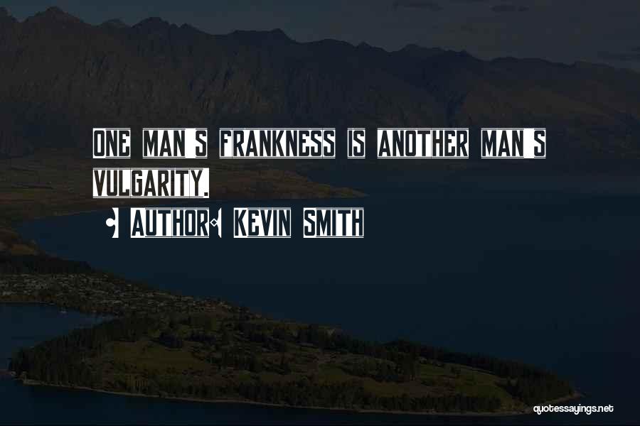 Kevin Smith Quotes: One Man's Frankness Is Another Man's Vulgarity.