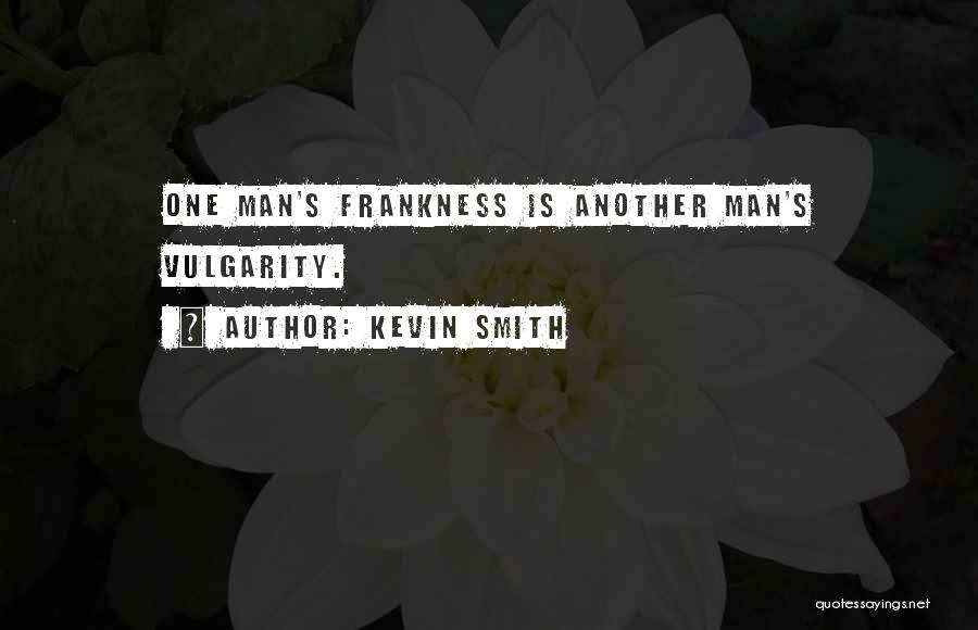 Kevin Smith Quotes: One Man's Frankness Is Another Man's Vulgarity.