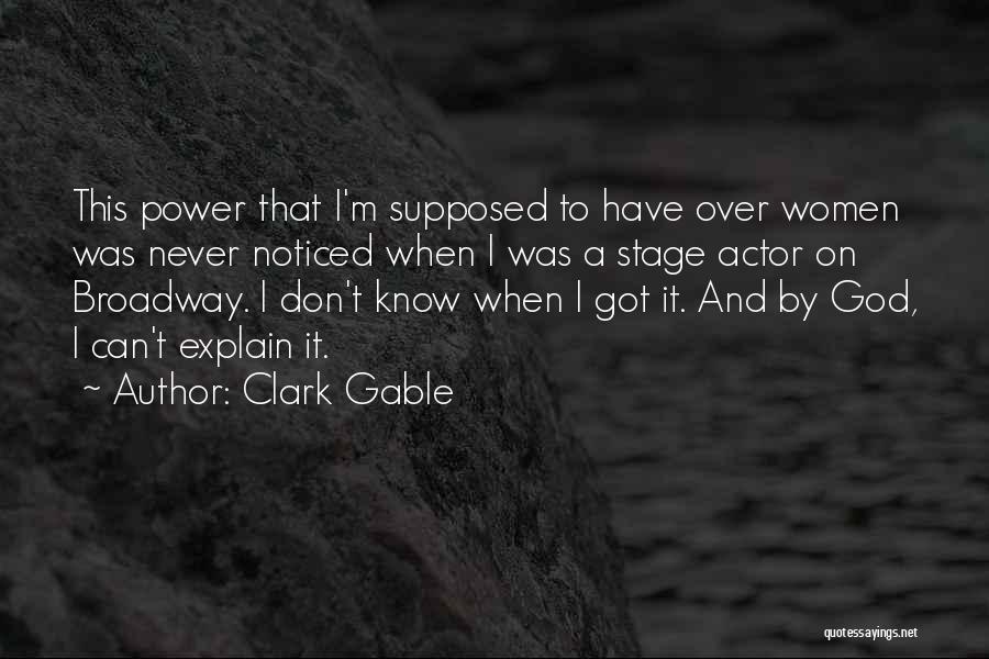 Clark Gable Quotes: This Power That I'm Supposed To Have Over Women Was Never Noticed When I Was A Stage Actor On Broadway.