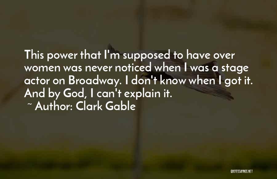Clark Gable Quotes: This Power That I'm Supposed To Have Over Women Was Never Noticed When I Was A Stage Actor On Broadway.