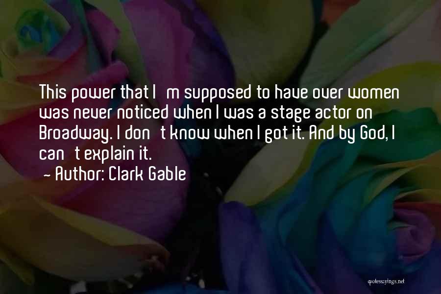 Clark Gable Quotes: This Power That I'm Supposed To Have Over Women Was Never Noticed When I Was A Stage Actor On Broadway.