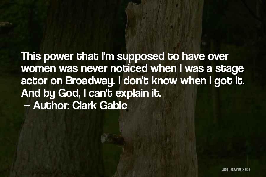 Clark Gable Quotes: This Power That I'm Supposed To Have Over Women Was Never Noticed When I Was A Stage Actor On Broadway.