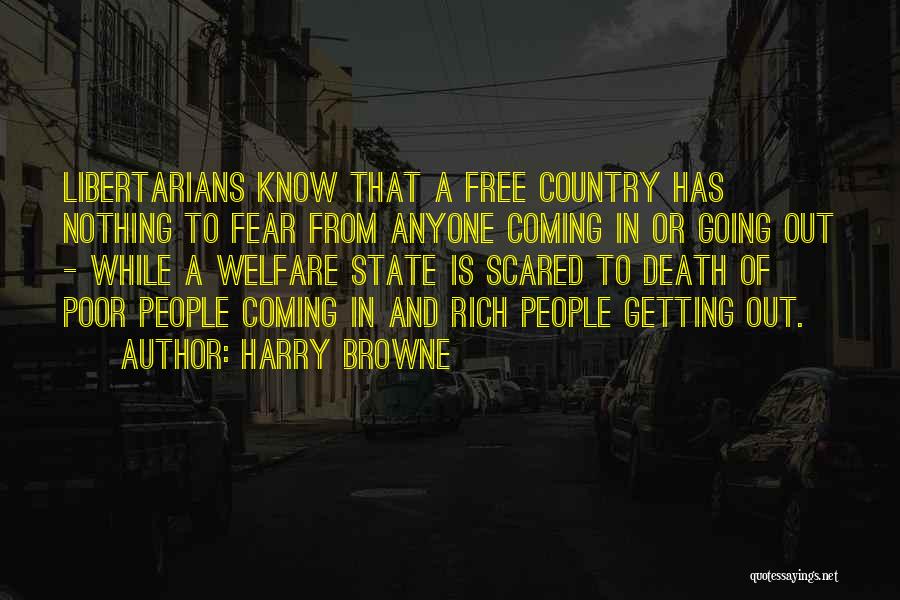 Harry Browne Quotes: Libertarians Know That A Free Country Has Nothing To Fear From Anyone Coming In Or Going Out - While A