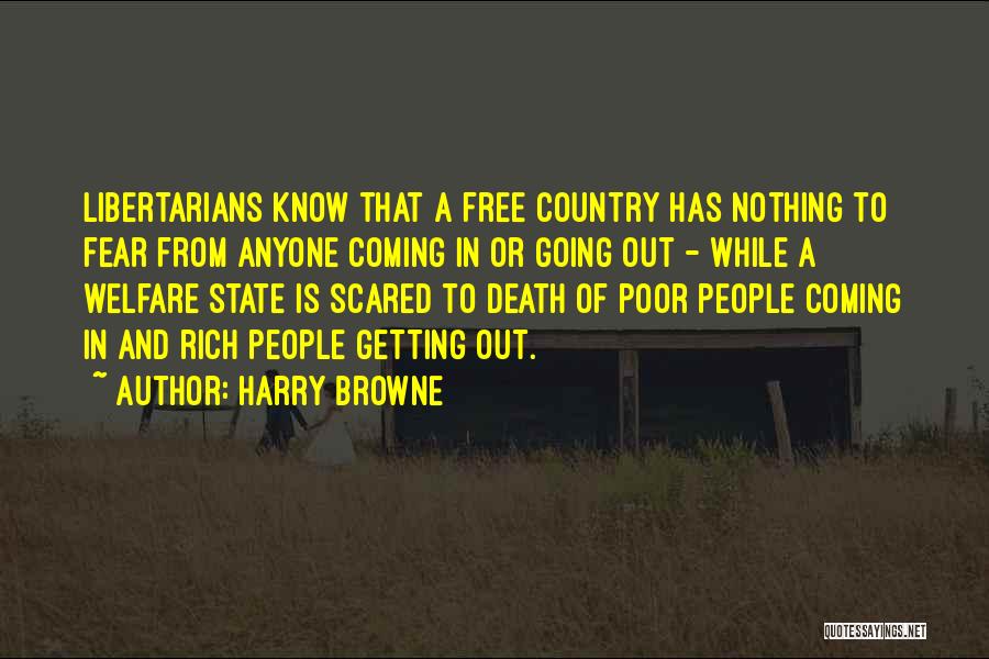 Harry Browne Quotes: Libertarians Know That A Free Country Has Nothing To Fear From Anyone Coming In Or Going Out - While A