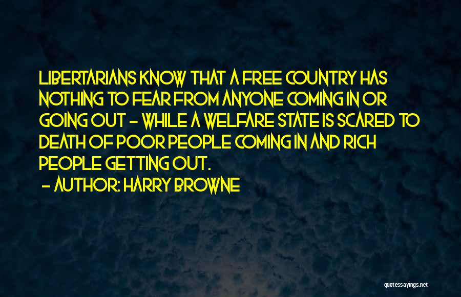 Harry Browne Quotes: Libertarians Know That A Free Country Has Nothing To Fear From Anyone Coming In Or Going Out - While A