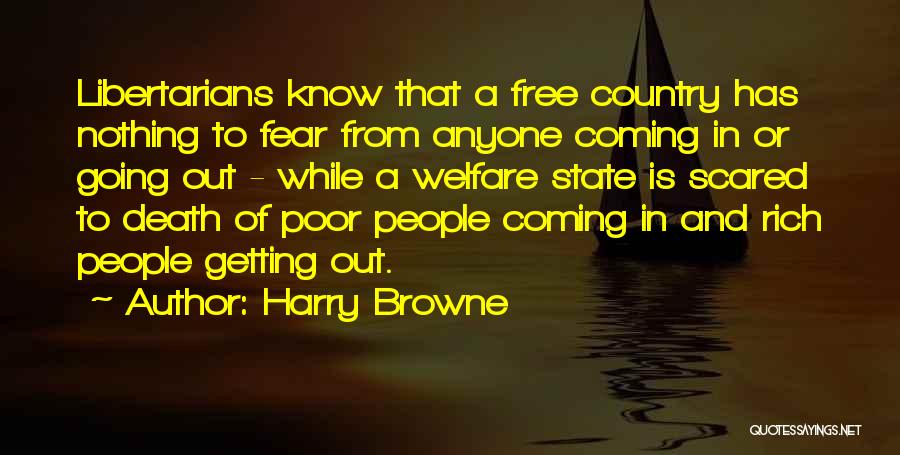 Harry Browne Quotes: Libertarians Know That A Free Country Has Nothing To Fear From Anyone Coming In Or Going Out - While A