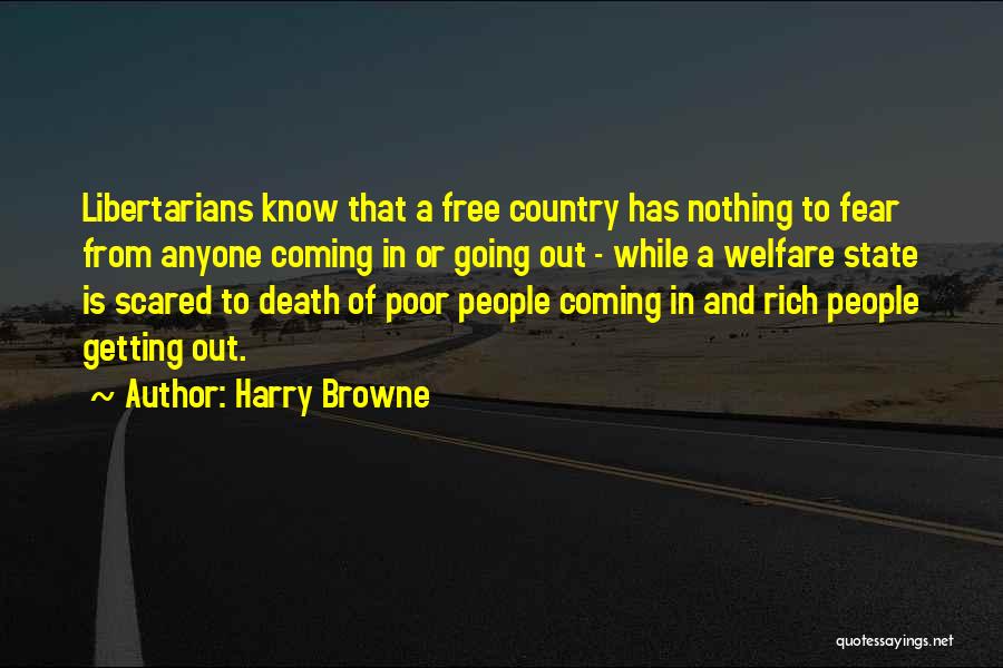 Harry Browne Quotes: Libertarians Know That A Free Country Has Nothing To Fear From Anyone Coming In Or Going Out - While A