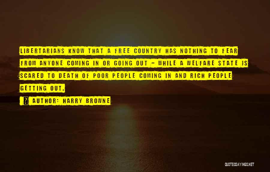 Harry Browne Quotes: Libertarians Know That A Free Country Has Nothing To Fear From Anyone Coming In Or Going Out - While A