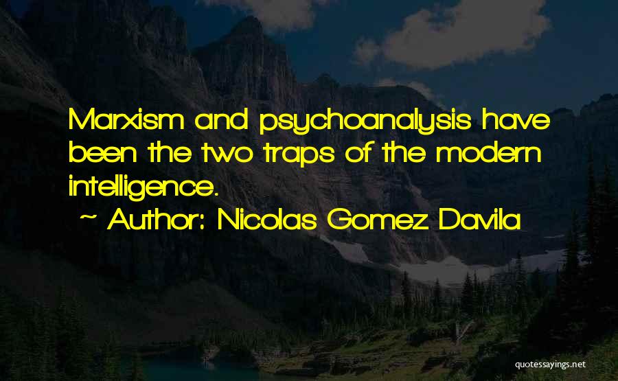 Nicolas Gomez Davila Quotes: Marxism And Psychoanalysis Have Been The Two Traps Of The Modern Intelligence.