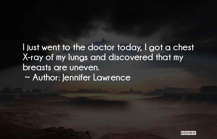 Jennifer Lawrence Quotes: I Just Went To The Doctor Today, I Got A Chest X-ray Of My Lungs And Discovered That My Breasts