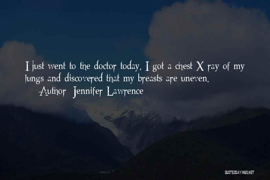 Jennifer Lawrence Quotes: I Just Went To The Doctor Today, I Got A Chest X-ray Of My Lungs And Discovered That My Breasts