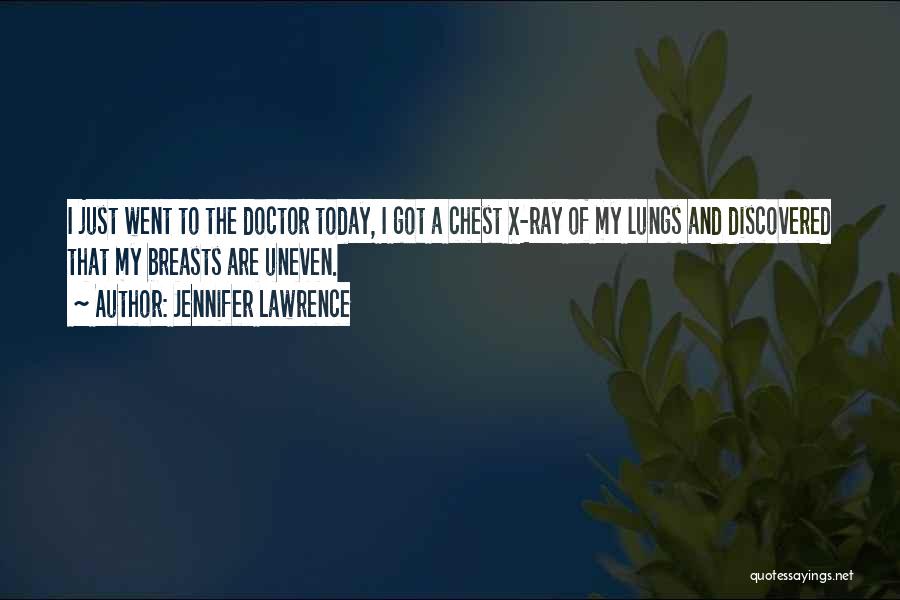 Jennifer Lawrence Quotes: I Just Went To The Doctor Today, I Got A Chest X-ray Of My Lungs And Discovered That My Breasts