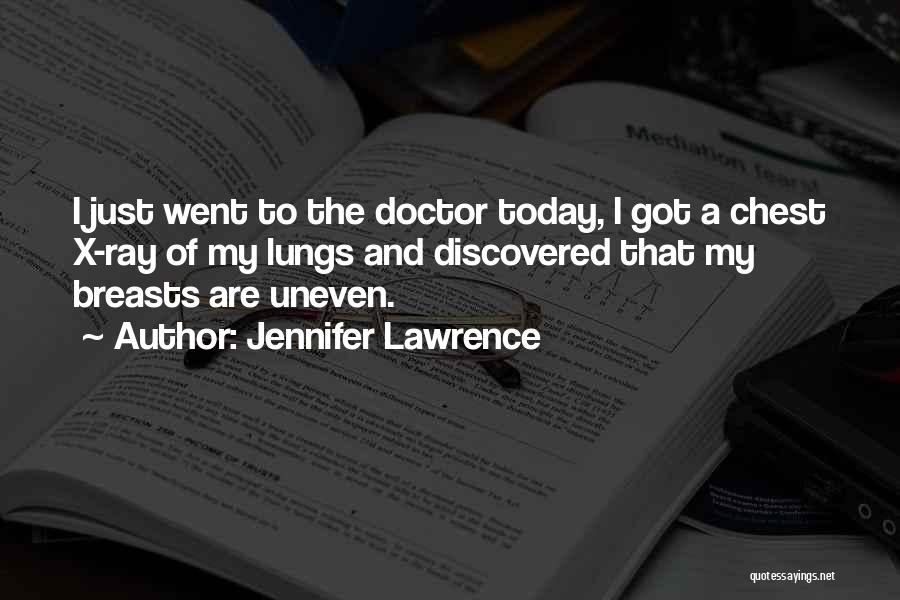 Jennifer Lawrence Quotes: I Just Went To The Doctor Today, I Got A Chest X-ray Of My Lungs And Discovered That My Breasts