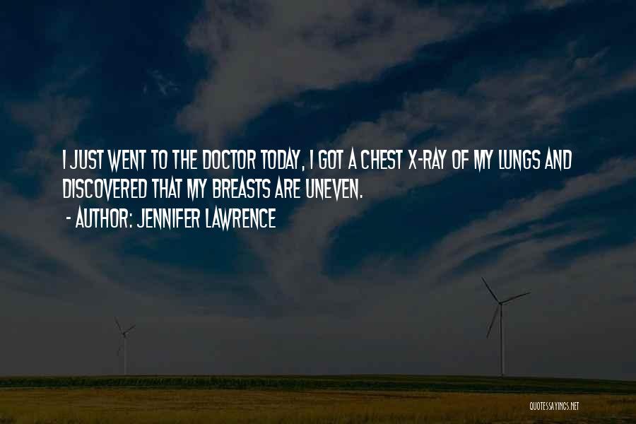Jennifer Lawrence Quotes: I Just Went To The Doctor Today, I Got A Chest X-ray Of My Lungs And Discovered That My Breasts