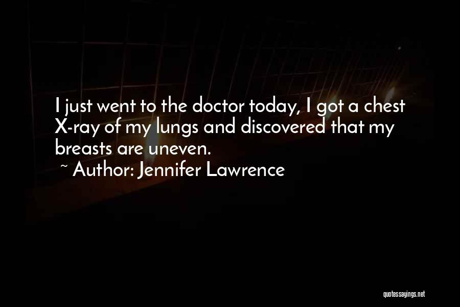 Jennifer Lawrence Quotes: I Just Went To The Doctor Today, I Got A Chest X-ray Of My Lungs And Discovered That My Breasts