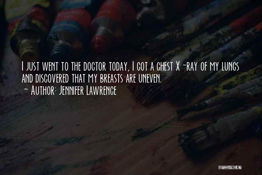 Jennifer Lawrence Quotes: I Just Went To The Doctor Today, I Got A Chest X-ray Of My Lungs And Discovered That My Breasts